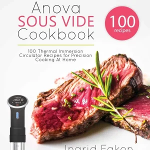 Anova Sous Vide Cookbook: 100 Thermal Immersion Circulator Recipes for Preci...